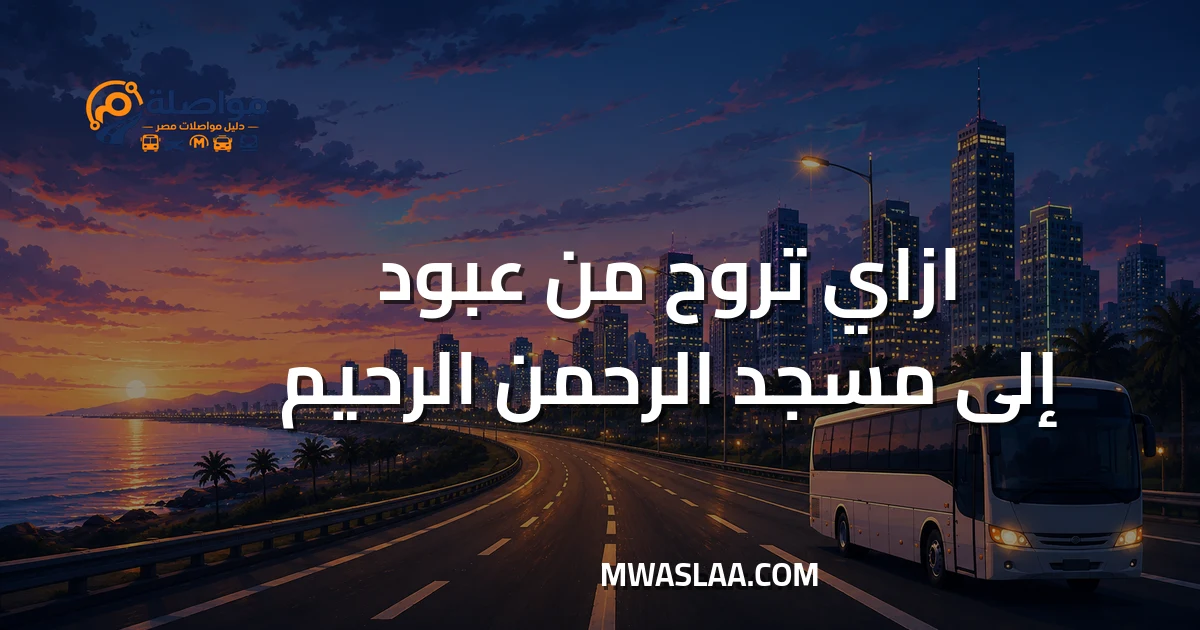 مواصلات مسجد الرحمن الرحيم صلاح سالم من موقف عبود وطريقة الوصول