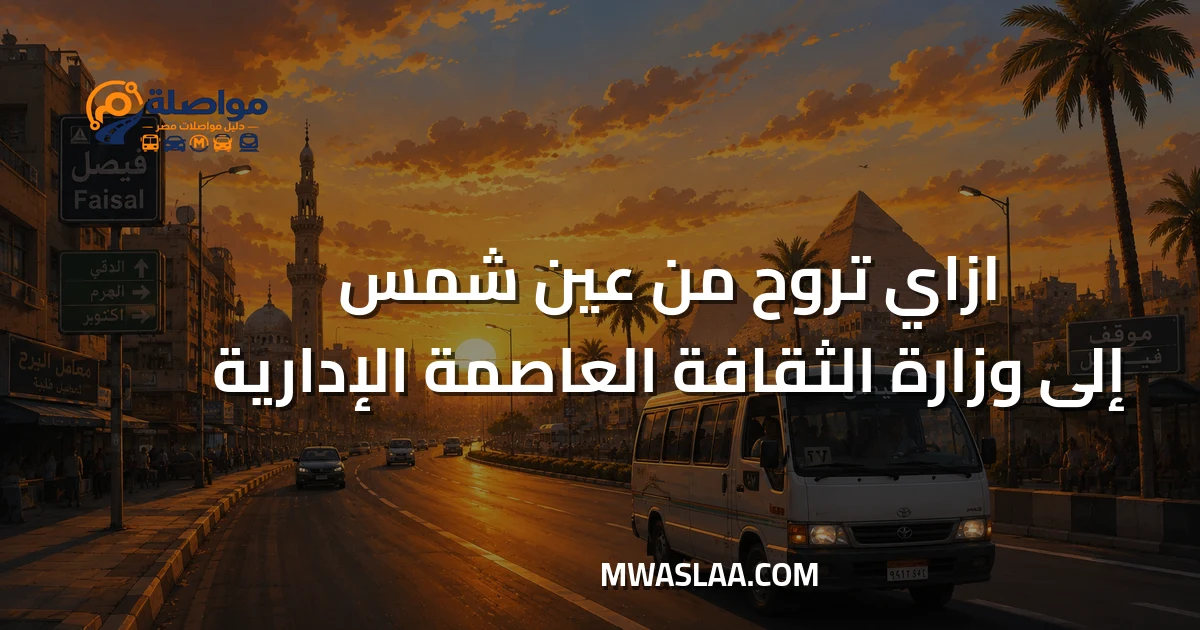 مواصلات وزارة الثقافة العاصمة الإدارية من عين شمس وطريقة الوصول