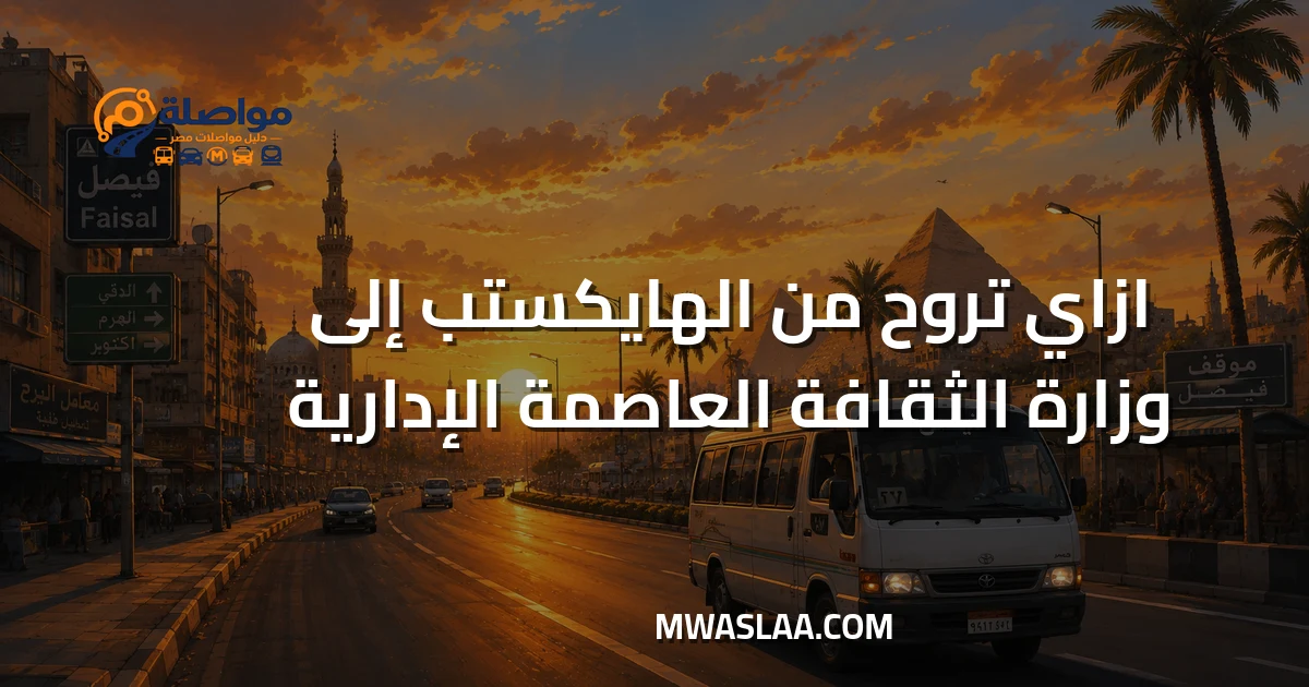 مواصلات وزارة الثقافة العاصمة الإدارية من الهايكستب وطريقة الوصول
