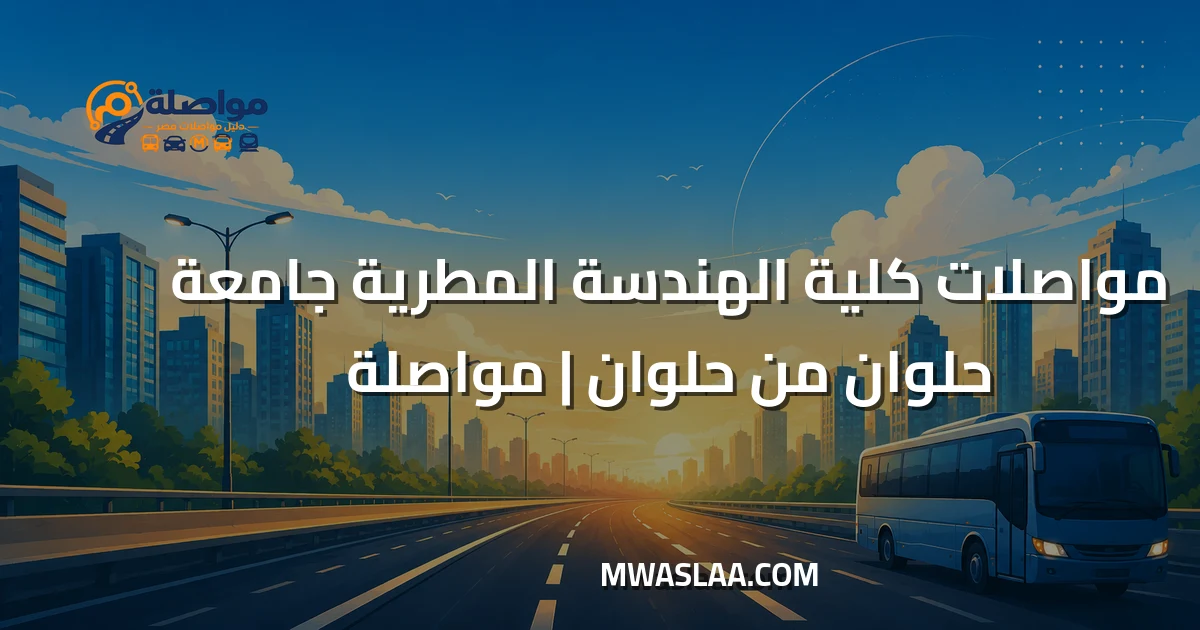 مواصلات كلية الهندسة المطرية جامعة حلوان من حلوان وطريقة الوصول