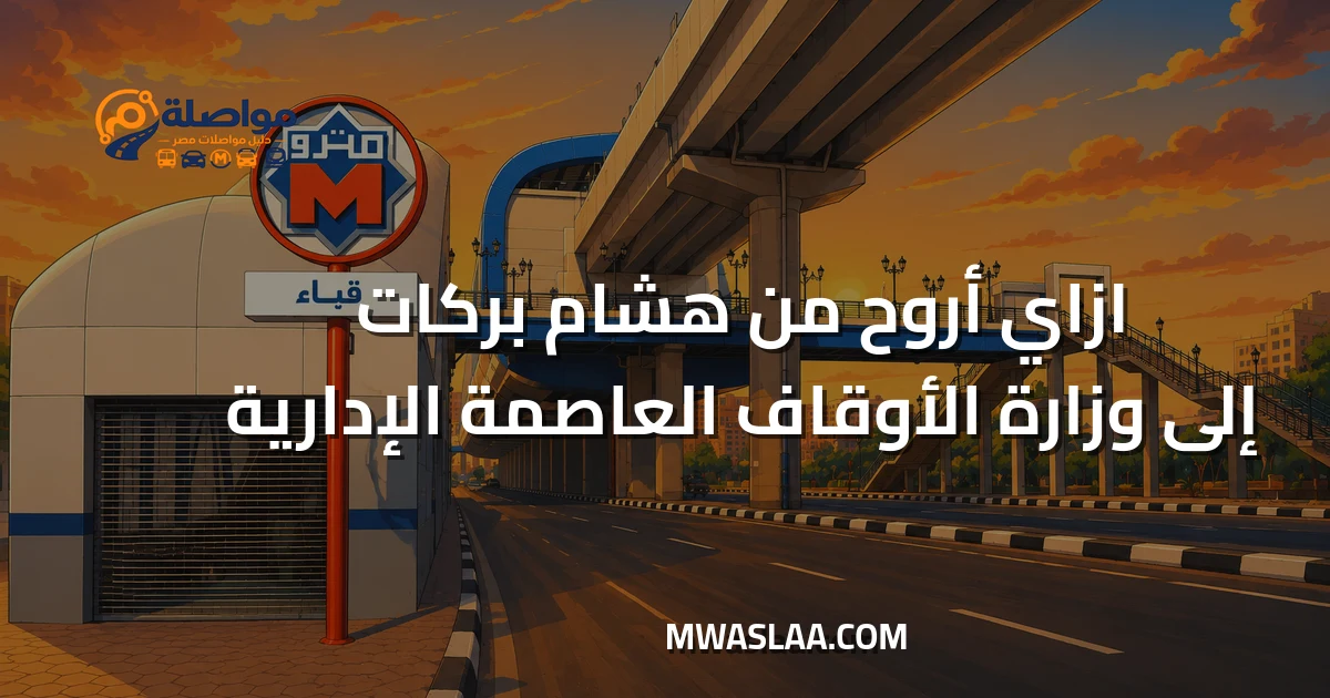 مواصلات وزارة الأوقاف العاصمة الإدارية من محطة مترو هشام بركات