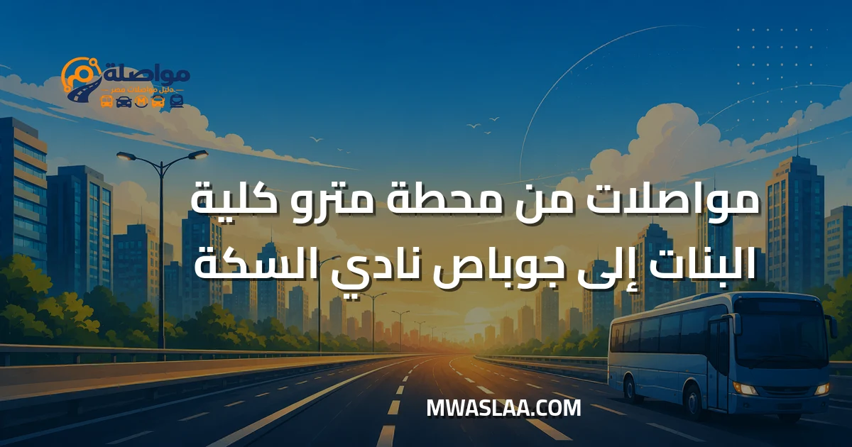 مواصلات جوباص نادي السكة من كلية البنات جامعة عين شمس وطريقة الوصول