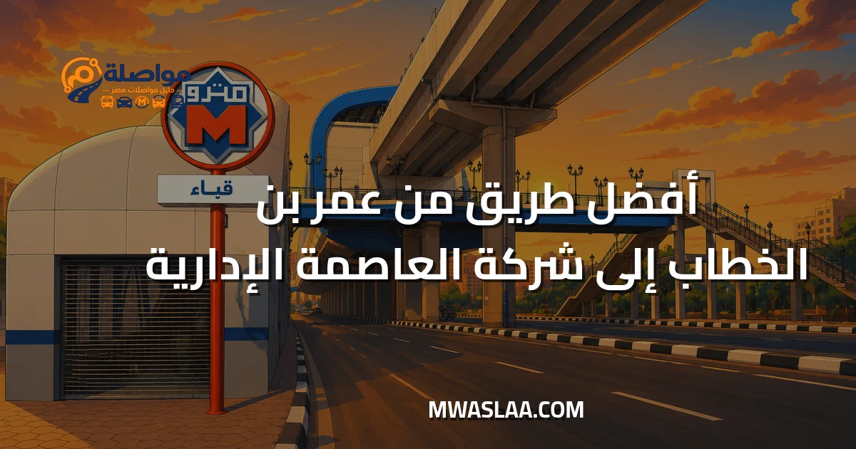 مواصلات شركة العاصمة الإدارية من محطة مترو عمر بن الخطاب