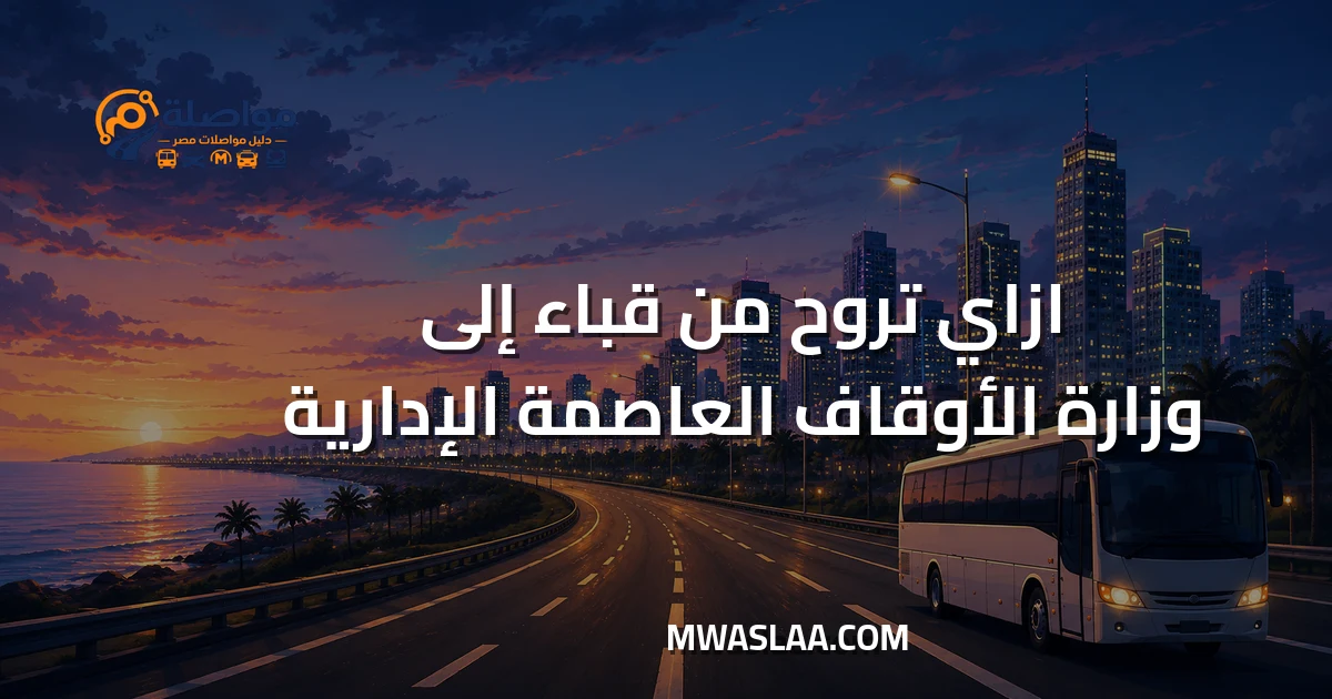 مواصلات وزارة الأوقاف العاصمة الإدارية من مدينة قباء جسر السويس
