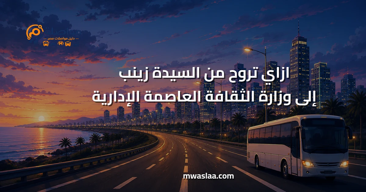 مواصلات من السيدة زينب إلى وزارة الثقافة العاصمة الإدارية