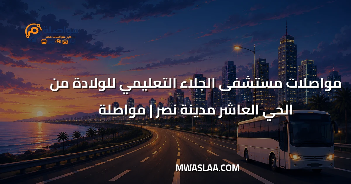 مواصلات مستشفى الجلاء التعليمي للولادة من الحي العاشر مدينة نصر